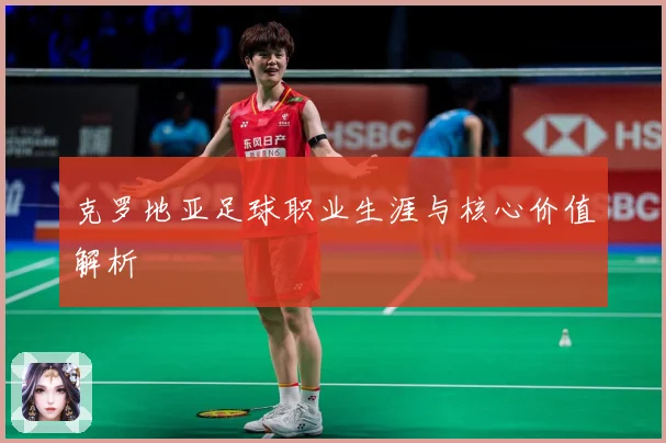 克罗地亚足球职业生涯与核心价值解析