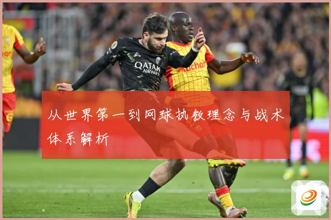 从世界第一到网球执教理念与战术体系解析