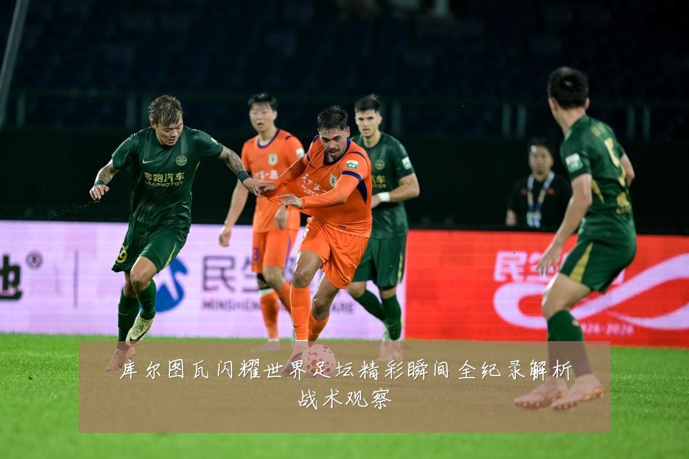 库尔图瓦闪耀世界足坛精彩瞬间全纪录解析战术观察
